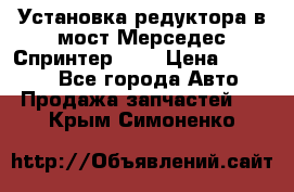 Установка редуктора в мост Мерседес Спринтер 906 › Цена ­ 99 000 - Все города Авто » Продажа запчастей   . Крым,Симоненко